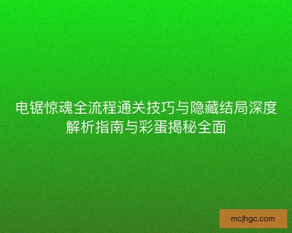 电锯惊魂全流程通关技巧与隐藏结局深度解析指南与彩蛋揭秘全面
