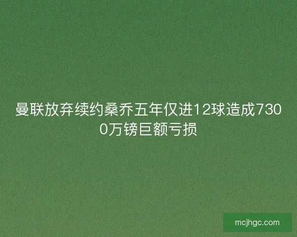 曼联放弃续约桑乔五年仅进12球造成7300万镑巨额亏损