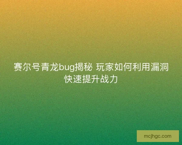 赛尔号青龙bug揭秘 玩家如何利用漏洞快速提升战力 赛尔号青龙bug揭秘 玩家如何利用漏洞快速提升战力